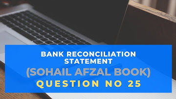 B com part 1 Bank reconciliation statement question no 25 Sohail afzal book