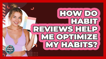 How Do Habit Reviews Help Me Optimize My Habits? - Habit Hacks Hub