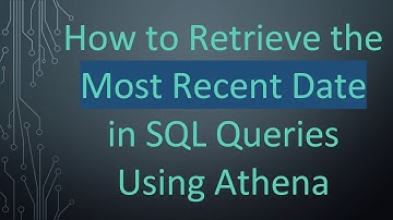 How to Retrieve the Most Recent Date in SQL Queries Using Athena