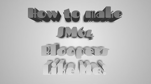How to make SM64 Bloopers Like Me!