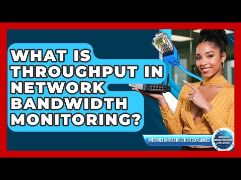 What Is Throughput In Network Bandwidth Monitoring? - Internet Infrastructure Explained