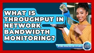 What Is Throughput In Network Bandwidth Monitoring? - Internet Infrastructure Explained