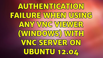 Ubuntu: Authentication Failure when using any VNC Viewer (Windows) with VNC Server on Ubuntu 12.04