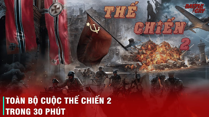 TÓM TẮT TOÀN BỘ CUỘC CHIẾN TRANH THẾ GIỚI THỨ 2 - KHỐC LIỆT, KINH ĐIỂN, THẤM ĐẪM MÁU VÀ NƯỚC MẮT