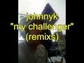 Johnnyk my challenger remixs