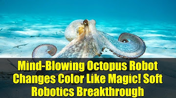 Mind-Blowing Octopus Robot Changes Color Like Magic! Soft Robotics Breakthrough