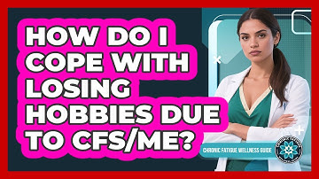 How Do I Cope With Losing Hobbies Due To CFS/ME? - Chronic Fatigue Wellness Guide