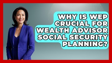 Why Is WEP Crucial For Wealth Advisor Social Security Planning? - Wealth Advisor Success Hub