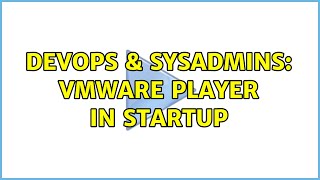 DevOps & SysAdmins: VMware Player in startup