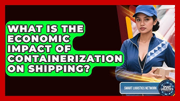 What Is The Economic Impact Of Containerization On Shipping? - Smart Logistics Network