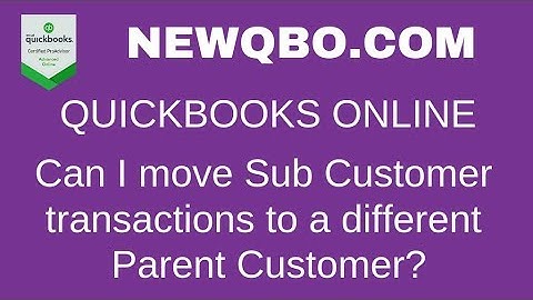 QuickBooks Online Customers: Move Sub Customer transactions to a different Parent Customer