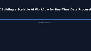 Building a Scalable AI Workflow for Real-Time Data Processing: From Ingestion to Model De - HowToAI