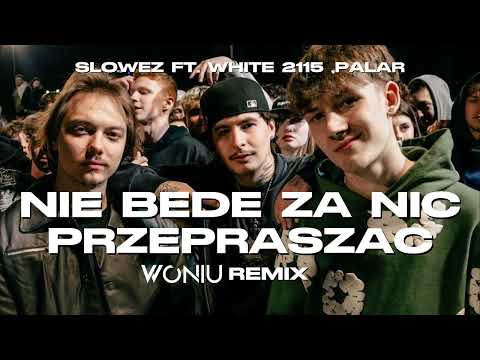 slowez feat. White 2115, Palar - NIE BĘDĘ ZA NIC PRZEPRASZAĆ (WONIU REMIX)
