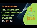 Missing Closing Indices All Brackets using Stack data structure || Java Program || Swaroop Nadella