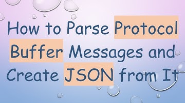 How to Parse Protocol Buffer Messages and Create JSON from It
