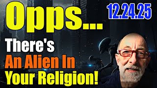 Clif High Shows Update 12.24.25 Opps...There's An Alien In Your Religion!  Scifi World