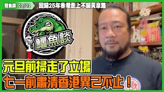 20220101鱷魚談（精華）：回歸25年，香港走上不歸黃泉路! 元旦前掃走了立場，七一前肅清香港異己不止！老習為了歷史留名，犧牲了香港！