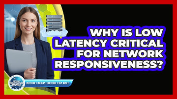 Why Is Low Latency Critical for Network Responsiveness?
