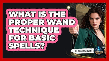 What Is The Proper Wand Technique For Basic Spells?