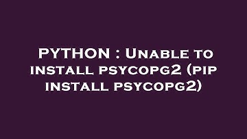PYTHON : Unable to install psycopg2 (pip install psycopg2)