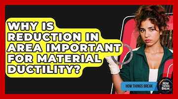 Why Is Reduction In Area Important For Material Ductility? - How Things Break