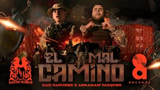 Dan Sanchez x Abraham Vazquez - El Mal Camino [Official Video]