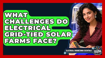 What Challenges Do Electrical Grid-Tied Solar Farms Face? - Electrical Engineering Essentials