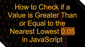 How to Check if a Value is Greater Than or Equal to the Nearest Lowest 0.05 in JavaScript