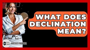 What Does Declination Mean? - Physics Frontier