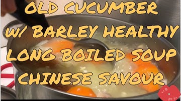 OLD CUCUMBER w/ BARLEY  HEALTHY LONG BOILED SOUP #CHINESE-SAVOUR /VLOG #4