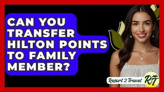 Can You Transfer Hilton Points To Family Member? - Resort 2 Travel