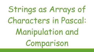 Strings as Arrays of Characters in Pascal: Manipulation and Comparison