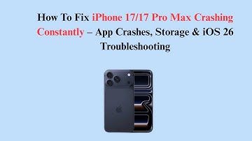 How To Fix iPhone 17/17 Pro Max Crashing Constantly – App Crashes, Storage & iOS 26 Troubleshooting