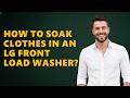 How to Soak Clothes in an LG Front Load Washer?
