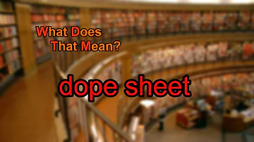 What does dope sheet mean?