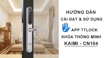 Hướng Dẫn Cài Đặt và Sử Dụng APP TTLock Khóa Thông Minh KAIMI CN104