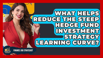What Helps Reduce The Steep Hedge Fund Investment Strategy Learning Curve? - Finance Job Strategist