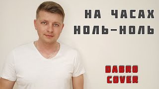 На часах ноль-ноль - Dabro (вокал -  кавер)