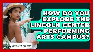How Do You Explore The Lincoln Center Performing Arts Campus? - Learn About New York