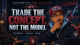 Becoming the Trader Ep. 4 | Trade the Concept, Not the Model.