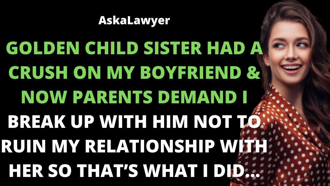 Golden child sister had a crush on my boyfriend & now parents demand I break up with him not to