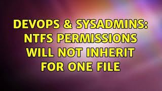 DevOps & SysAdmins: NTFS Permissions will not inherit for one file