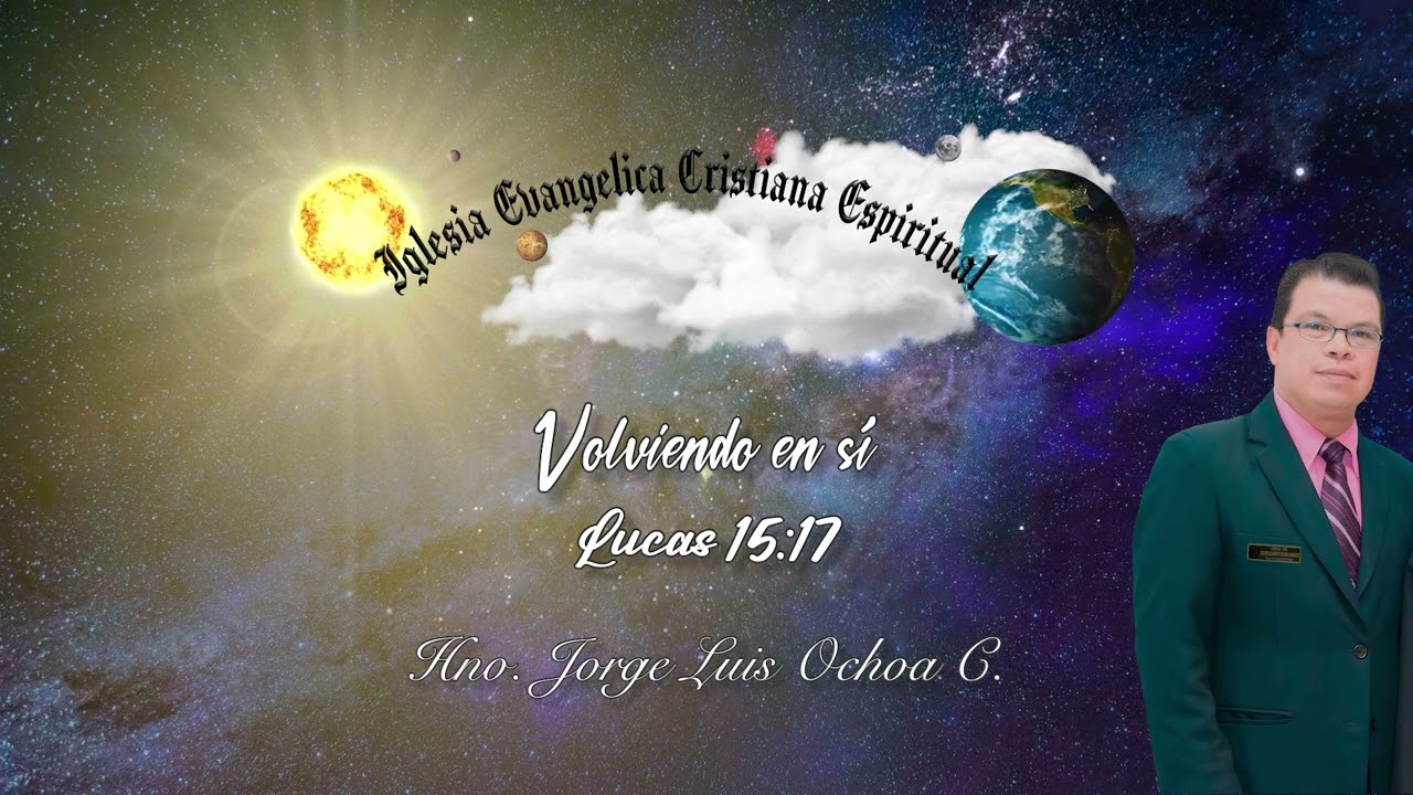 Predicación Cristiana IECE: Volviendo en Sí – Hno. Jorge Luis Ochoa C.