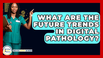 What Are The Future Trends In Digital Pathology? - Oncology Support Network