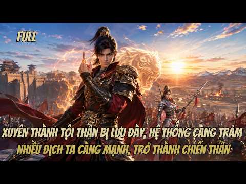 Xuyên Thành Tội Thần Bị Lưu Đày, Hệ Thống Càng Trảm Nhiều Địch Ta Càng Mạnh, Trở Thành Chiến Thần. tập 1
