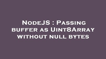NodeJS : Passing buffer as Uint8Array without null bytes