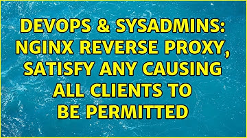DevOps & SysAdmins: Nginx reverse proxy, satisfy any causing all clients to be permitted