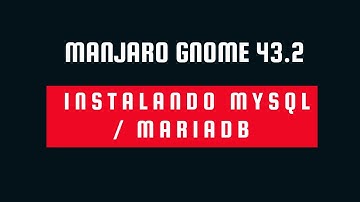 Instalando MySQL / MariaDB no Manjaro Gnome 43.2
