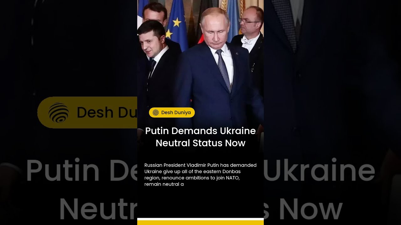 Putin Demands Ukraine Neutral Status Now Desh Duniya Updates