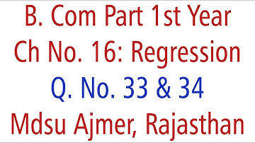 Statistics Q. No. 33 & 34. Ch 16 Regression MDSU Ajmer B. Com Part 1st Year